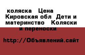 коляска › Цена ­ 4 000 - Кировская обл. Дети и материнство » Коляски и переноски   